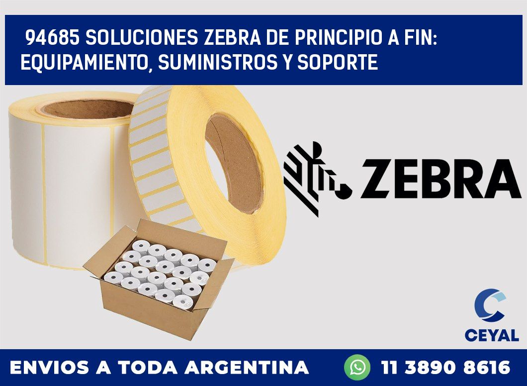94685 SOLUCIONES ZEBRA DE PRINCIPIO A FIN: EQUIPAMIENTO, SUMINISTROS Y SOPORTE