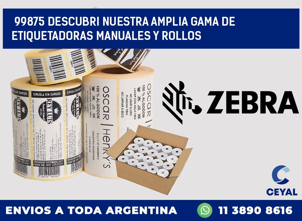 99875 DESCUBRI NUESTRA AMPLIA GAMA DE ETIQUETADORAS MANUALES Y ROLLOS