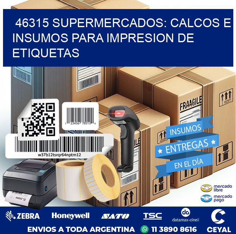 46315 SUPERMERCADOS: CALCOS E INSUMOS PARA IMPRESION DE ETIQUETAS