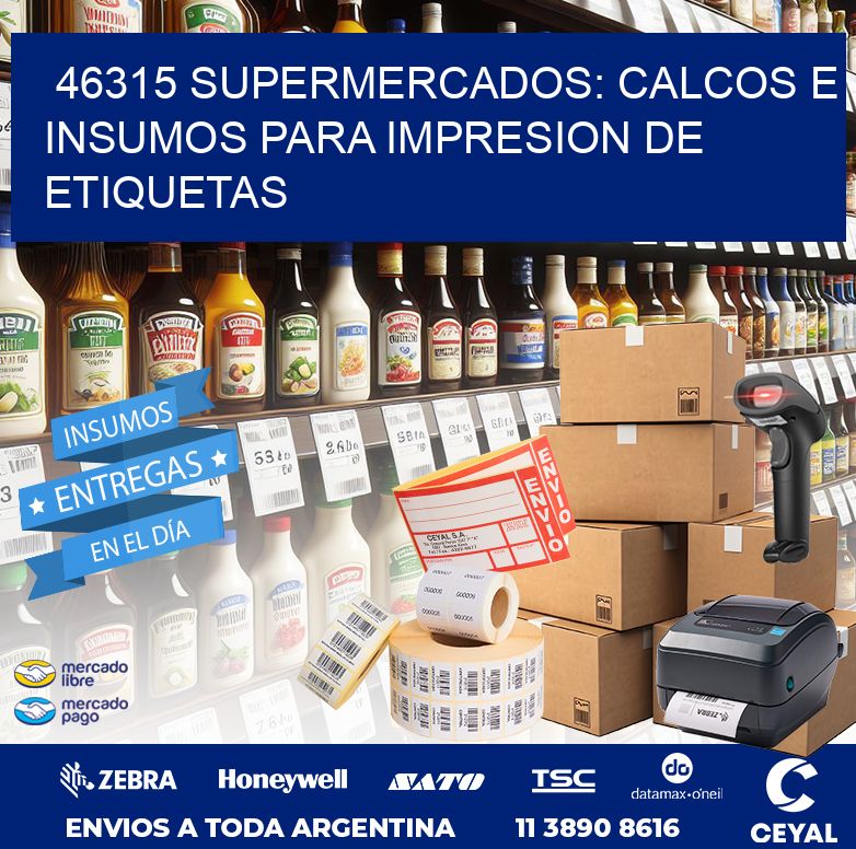 46315 SUPERMERCADOS: CALCOS E INSUMOS PARA IMPRESION DE ETIQUETAS
