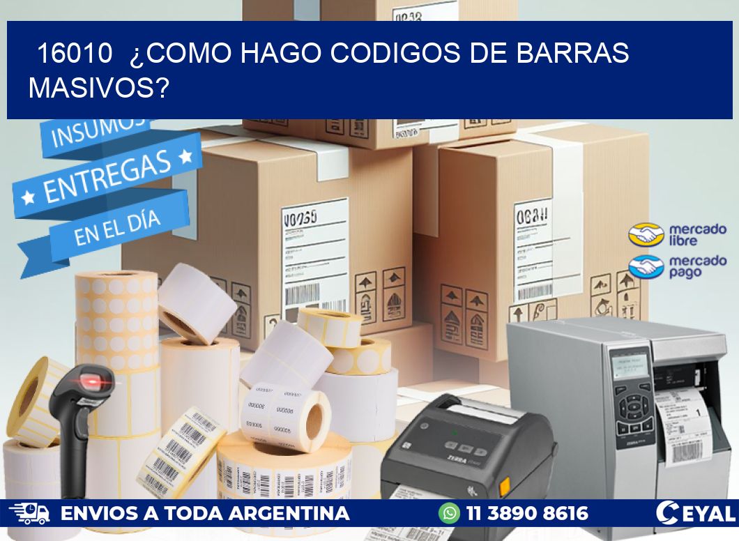 16010  ¿COMO HAGO CODIGOS DE BARRAS MASIVOS?