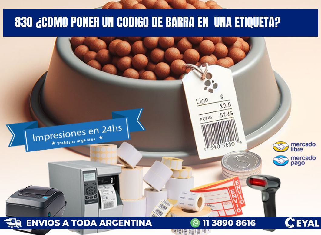 830 ¿COMO PONER UN CODIGO DE BARRA EN  UNA ETIQUETA?