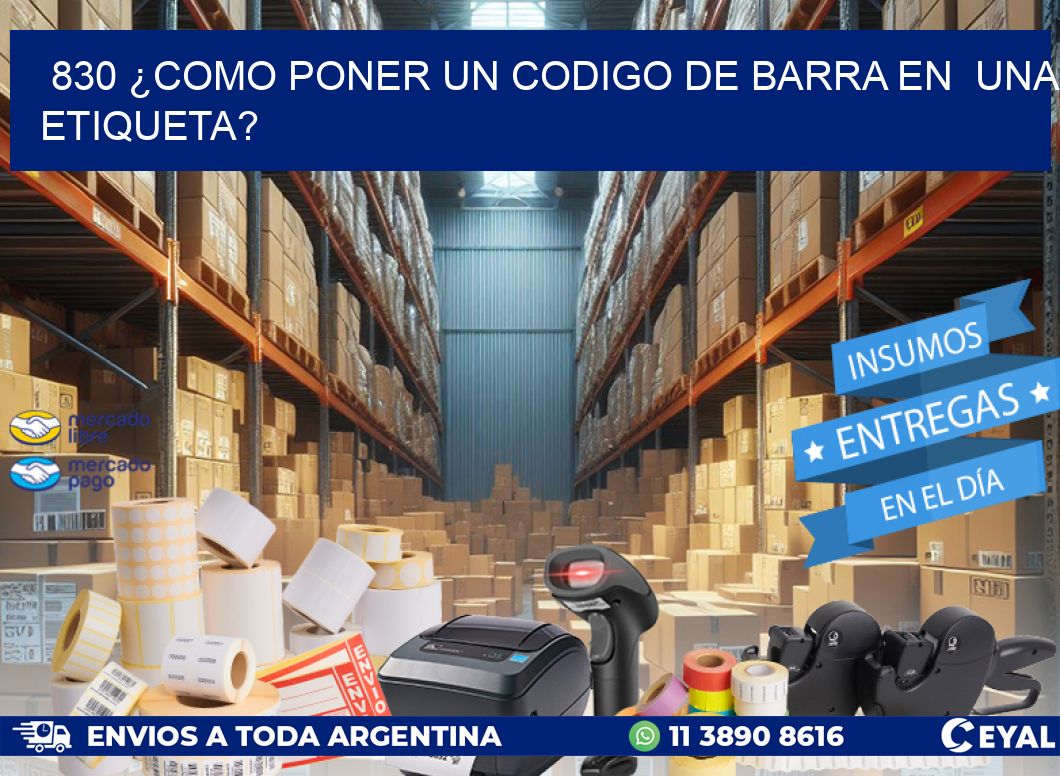 830 ¿COMO PONER UN CODIGO DE BARRA EN  UNA ETIQUETA?