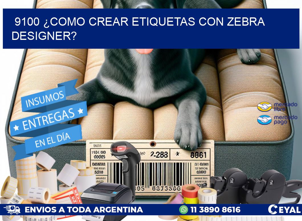 9100 ¿COMO CREAR ETIQUETAS CON ZEBRA DESIGNER?