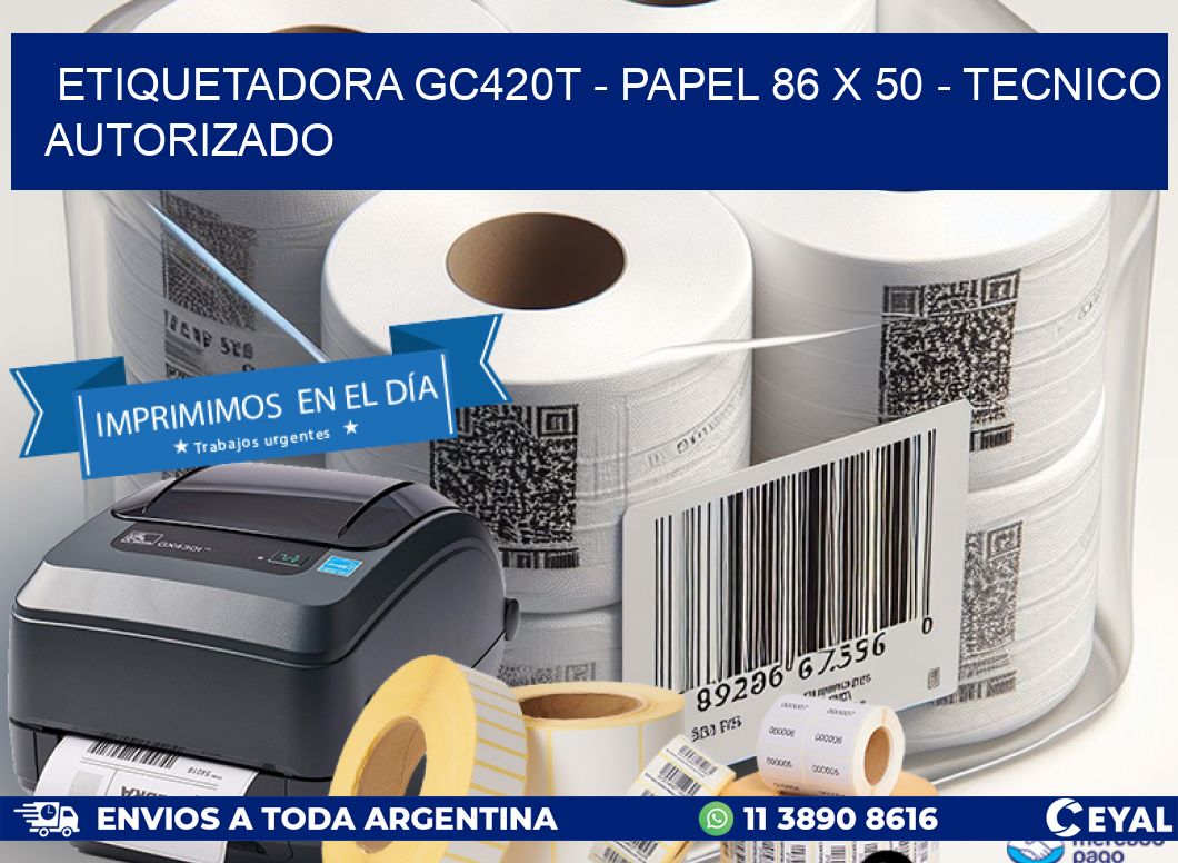 ETIQUETADORA GC420T - PAPEL 86 x 50 - TECNICO AUTORIZADO