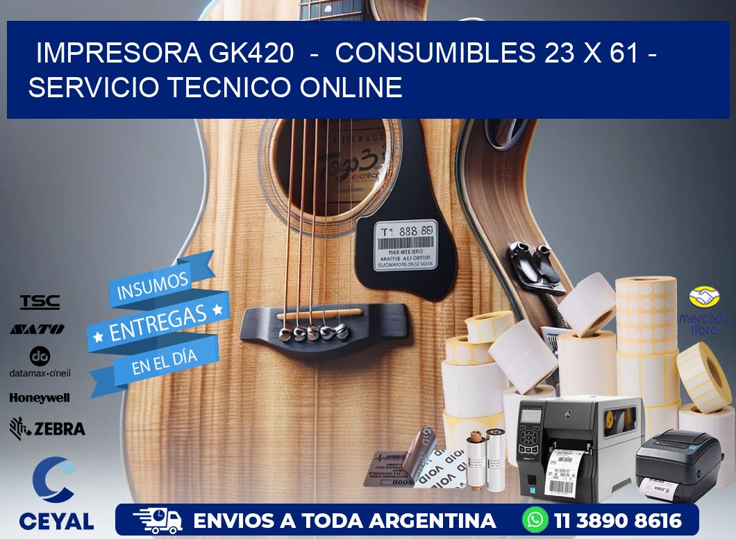 IMPRESORA GK420  -  CONSUMIBLES 23 x 61 - SERVICIO TECNICO ONLINE