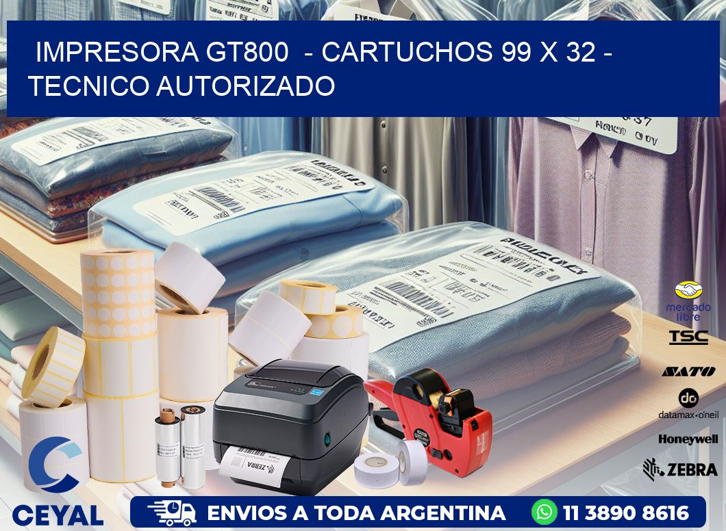 IMPRESORA GT800  – CARTUCHOS 99 x 32 – TECNICO AUTORIZADO