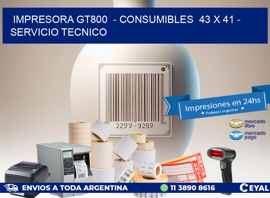 IMPRESORA GT800  - CONSUMIBLES  43 x 41 - SERVICIO TECNICO