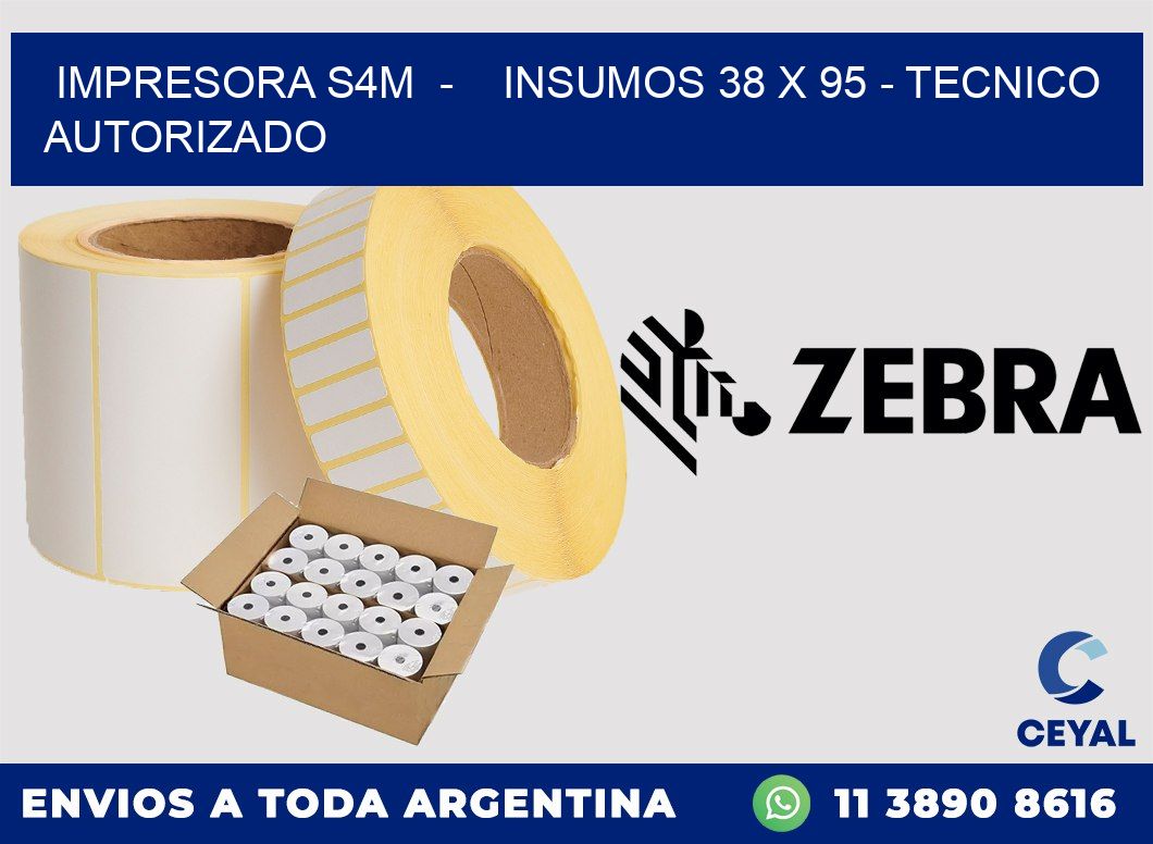 IMPRESORA S4M  -    INSUMOS 38 x 95 - TECNICO AUTORIZADO