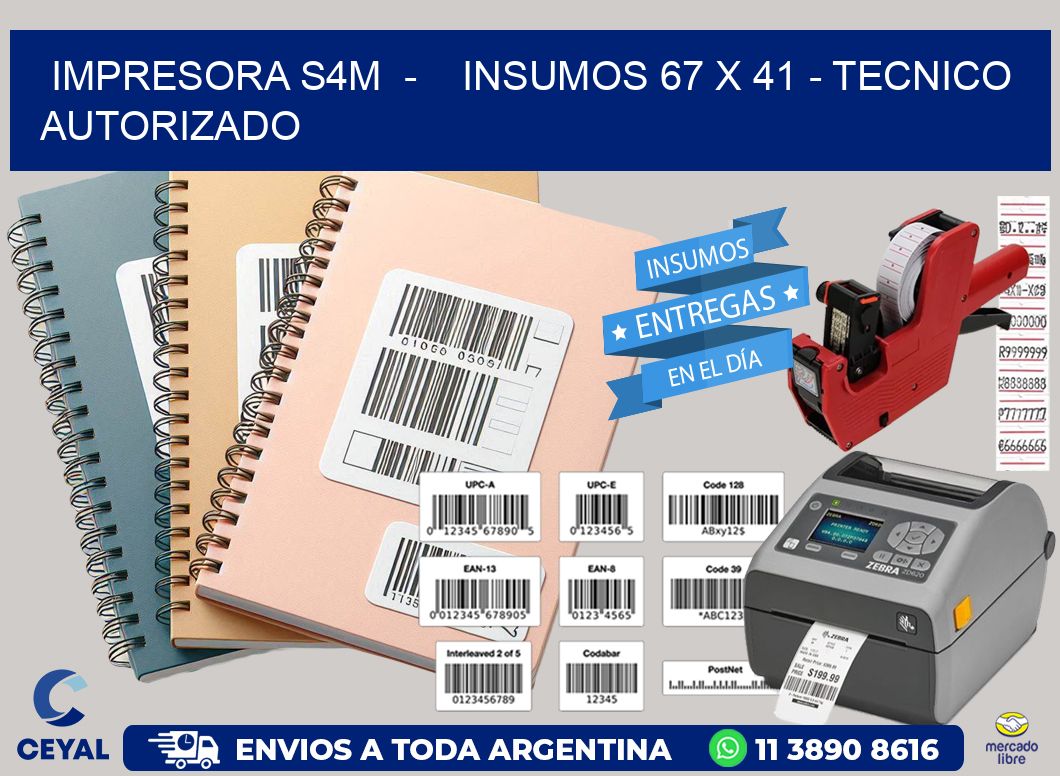 IMPRESORA S4M  -    INSUMOS 67 x 41 - TECNICO AUTORIZADO