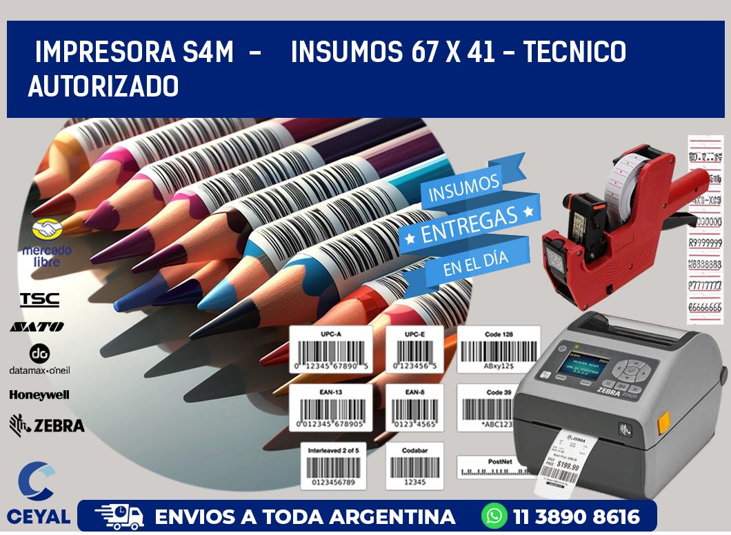 IMPRESORA S4M  -    INSUMOS 67 x 41 - TECNICO AUTORIZADO