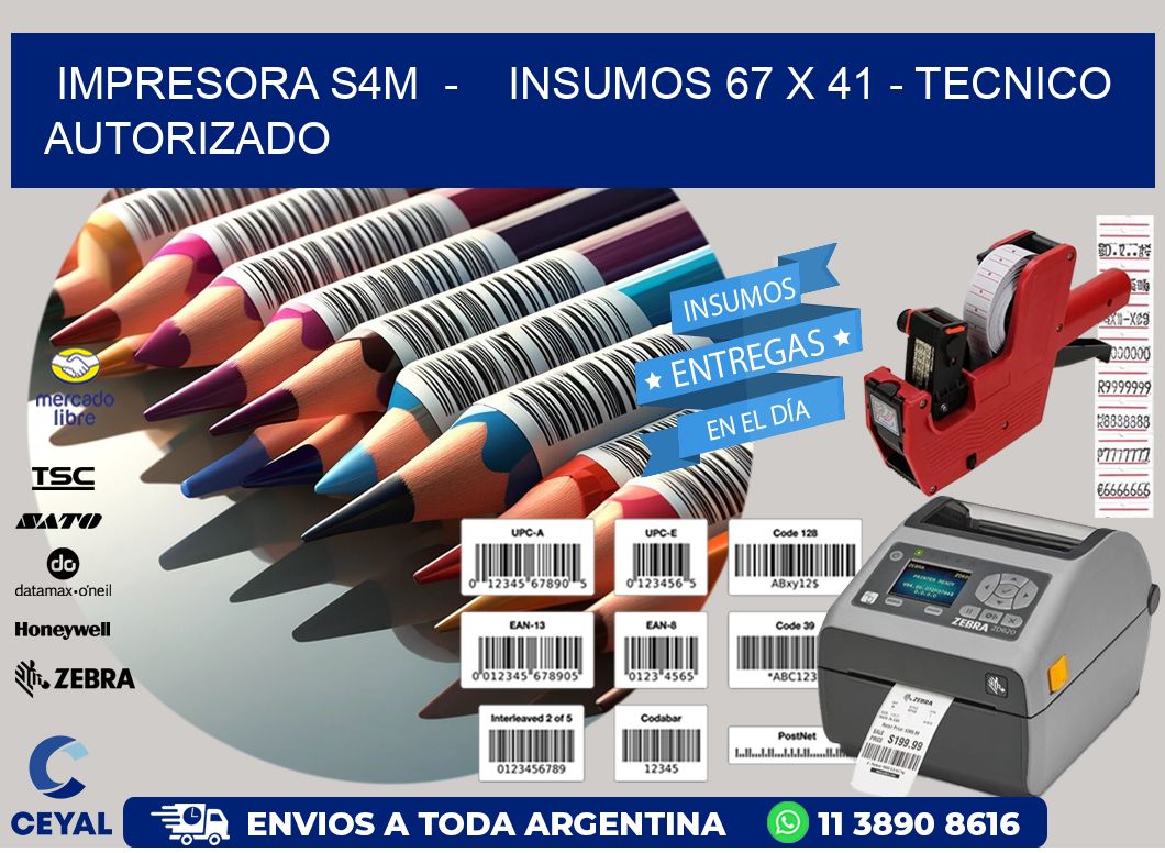 IMPRESORA S4M  -    INSUMOS 67 x 41 - TECNICO AUTORIZADO