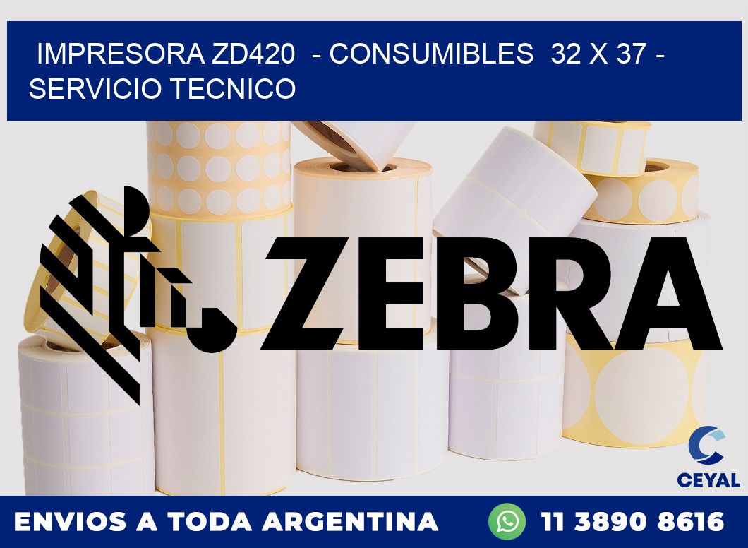IMPRESORA ZD420  - CONSUMIBLES  32 x 37 - SERVICIO TECNICO
