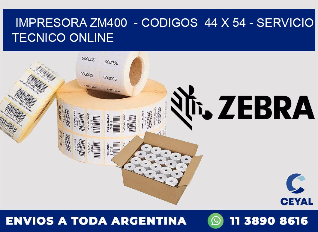 IMPRESORA ZM400  - CODIGOS  44 x 54 - SERVICIO TECNICO ONLINE