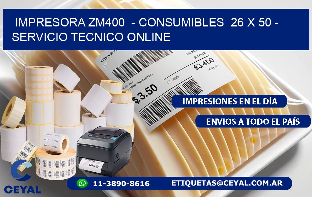 IMPRESORA ZM400  - CONSUMIBLES  26 x 50 - SERVICIO TECNICO ONLINE