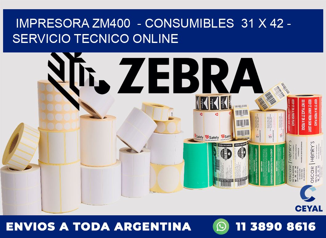 IMPRESORA ZM400  - CONSUMIBLES  31 x 42 - SERVICIO TECNICO ONLINE