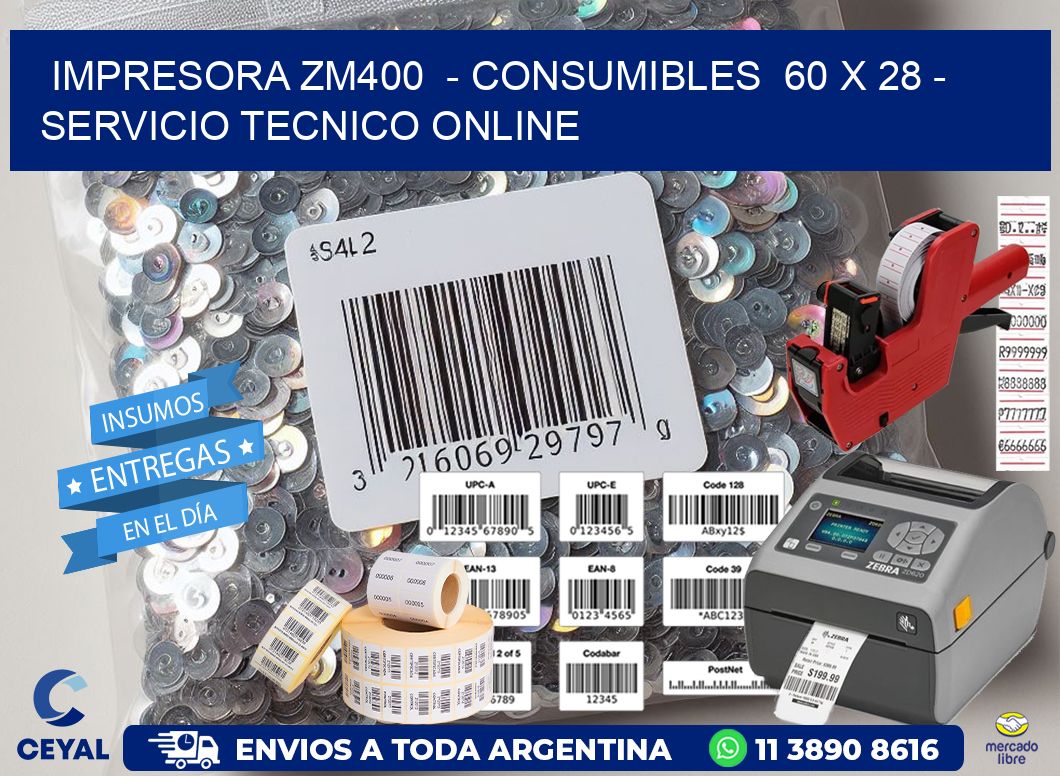 IMPRESORA ZM400  - CONSUMIBLES  60 x 28 - SERVICIO TECNICO ONLINE