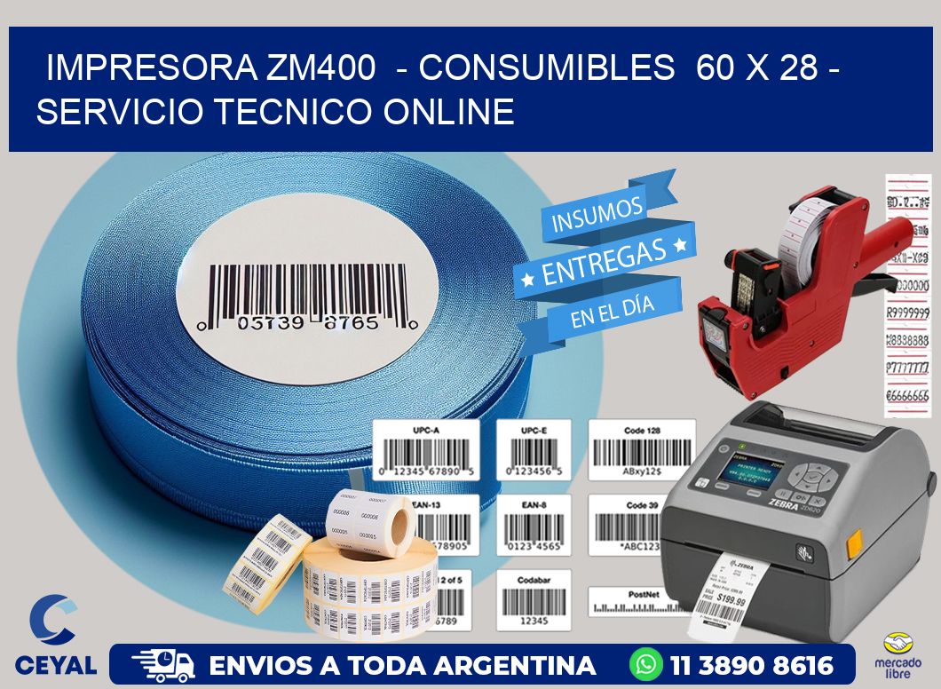 IMPRESORA ZM400  - CONSUMIBLES  60 x 28 - SERVICIO TECNICO ONLINE