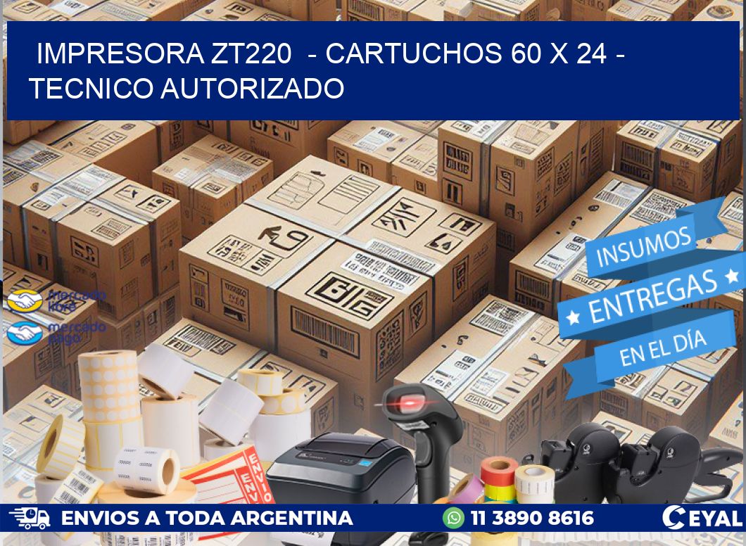 IMPRESORA ZT220 - CARTUCHOS 60 x 24 - TECNICO AUTORIZADO