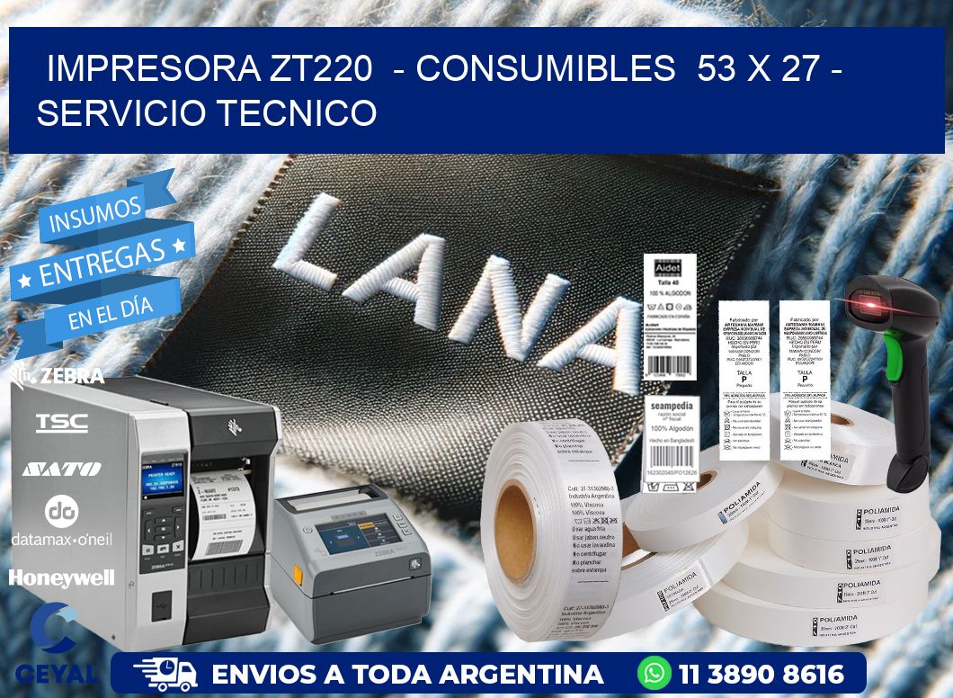 IMPRESORA ZT220  - CONSUMIBLES  53 x 27 - SERVICIO TECNICO