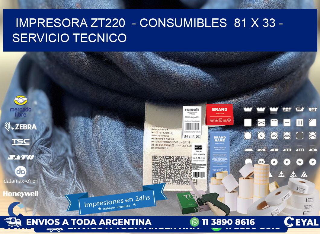 IMPRESORA ZT220  - CONSUMIBLES  81 x 33 - SERVICIO TECNICO