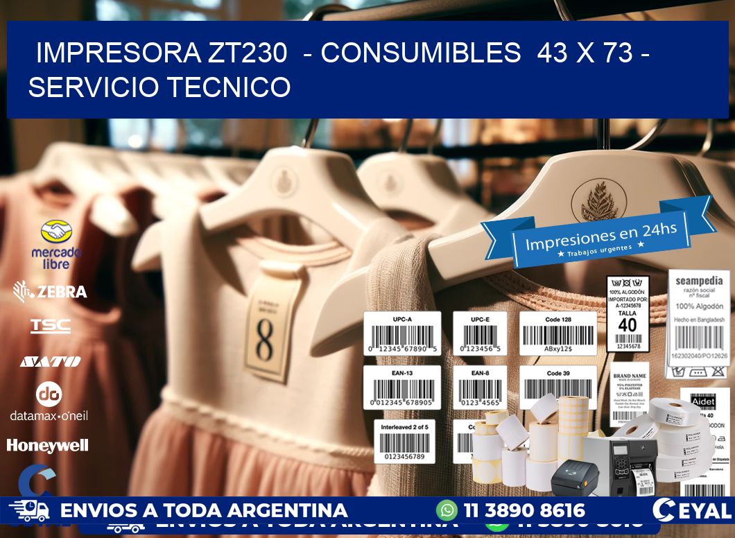 IMPRESORA ZT230  - CONSUMIBLES  43 x 73 - SERVICIO TECNICO