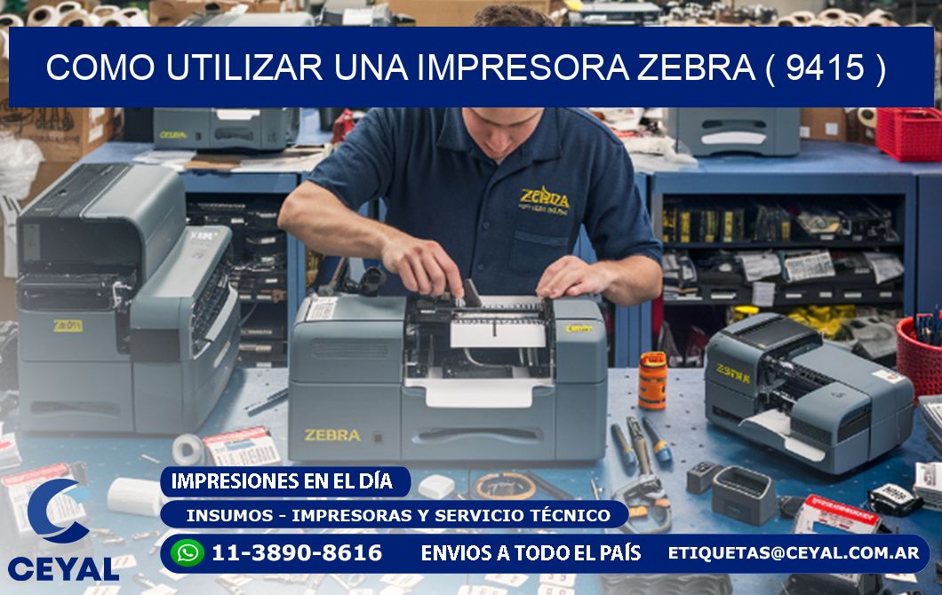 COMO UTILIZAR UNA IMPRESORA ZEBRA ( 9415 )