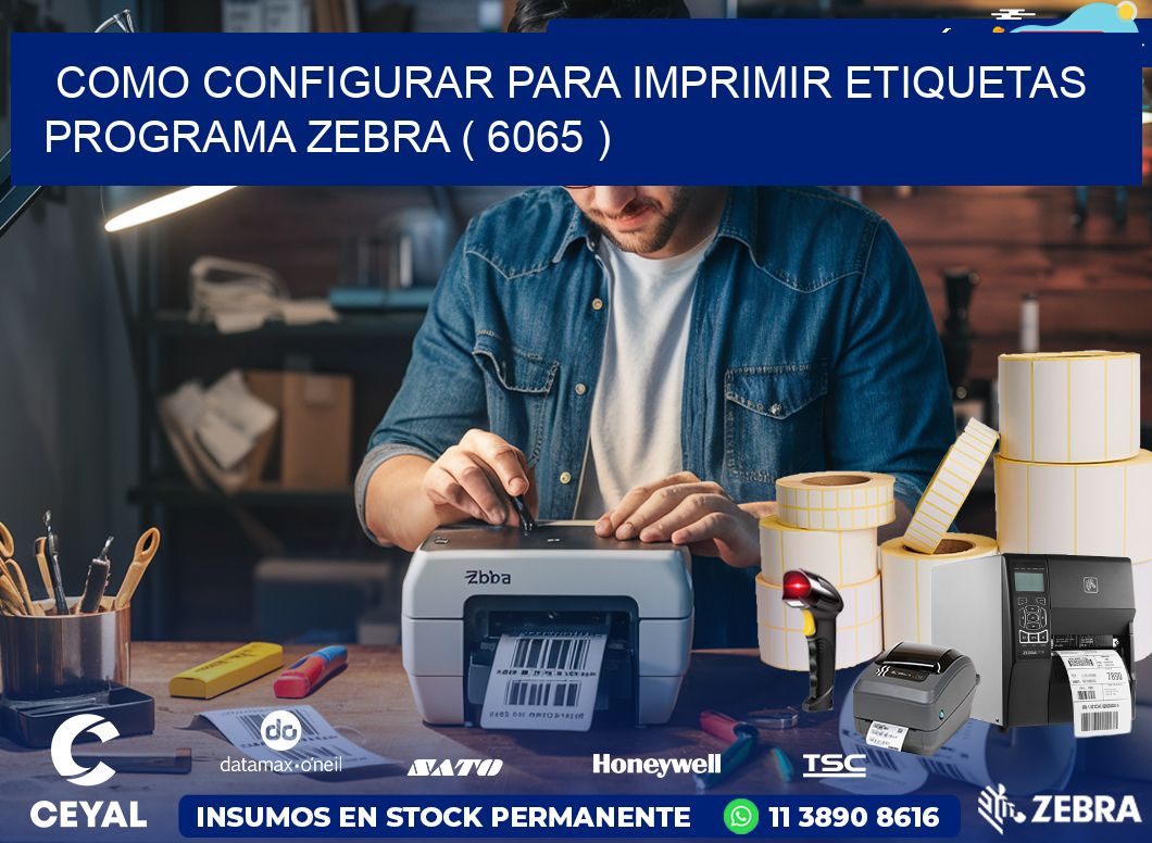 COMO CONFIGURAR PARA IMPRIMIR ETIQUETAS PROGRAMA ZEBRA ( 6065 )