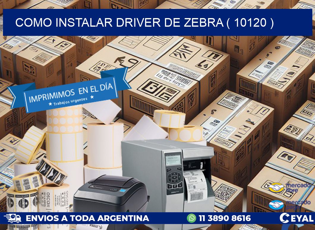 COMO INSTALAR DRIVER DE ZEBRA ( 10120 )