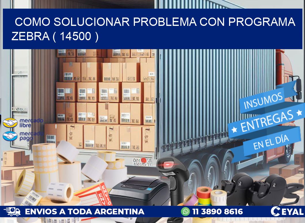 COMO SOLUCIONAR PROBLEMA CON PROGRAMA ZEBRA ( 14500 )