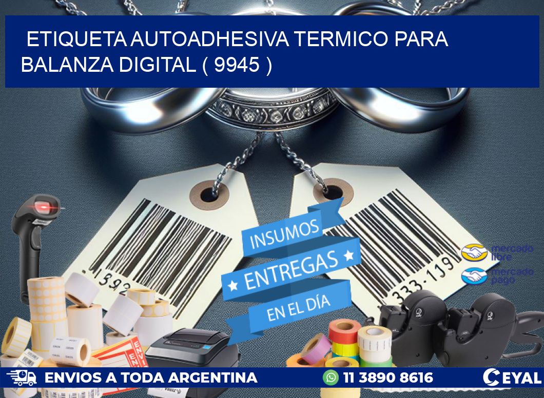 ETIQUETA AUTOADHESIVA TERMICO PARA BALANZA DIGITAL ( 9945 )