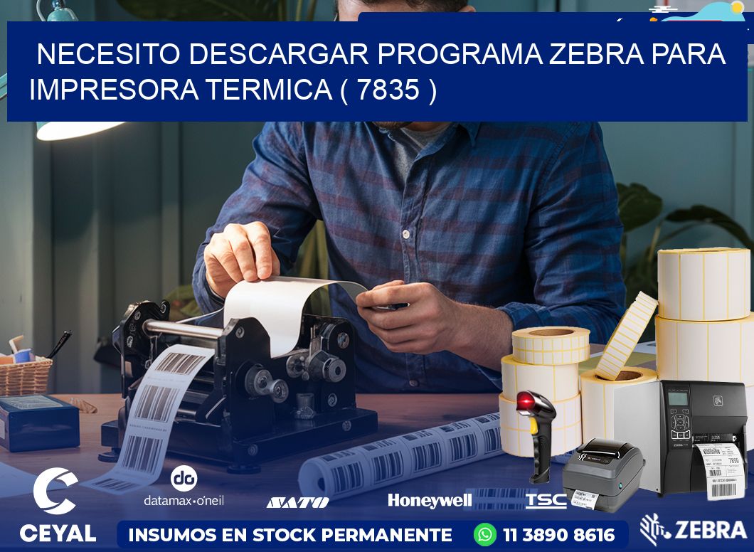 NECESITO DESCARGAR PROGRAMA ZEBRA PARA IMPRESORA TERMICA ( 7835 )