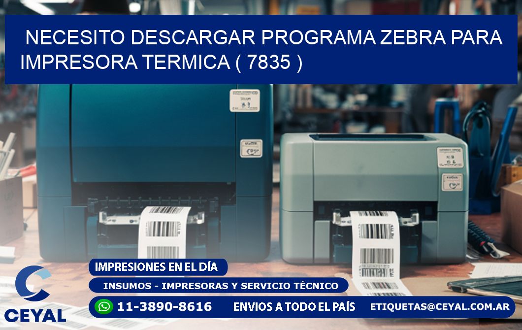 NECESITO DESCARGAR PROGRAMA ZEBRA PARA IMPRESORA TERMICA ( 7835 )