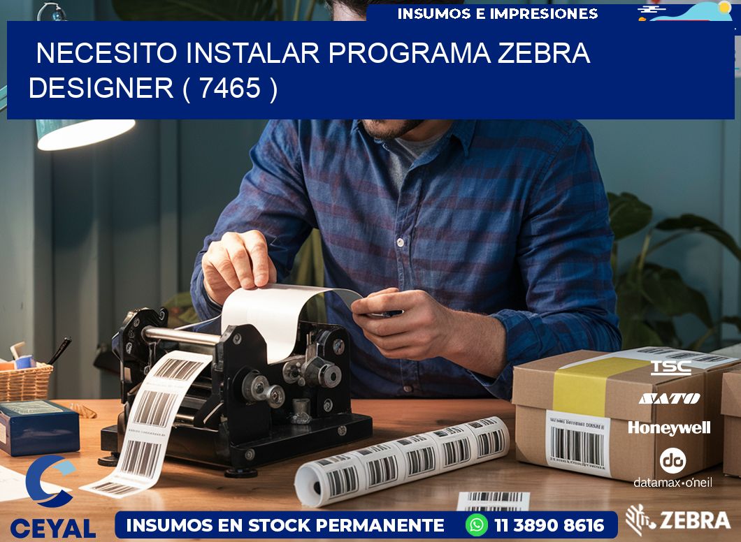 NECESITO INSTALAR PROGRAMA ZEBRA DESIGNER ( 7465 )