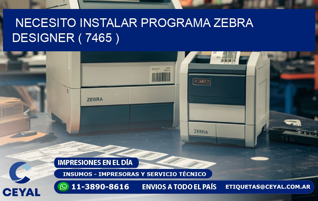 NECESITO INSTALAR PROGRAMA ZEBRA DESIGNER ( 7465 )