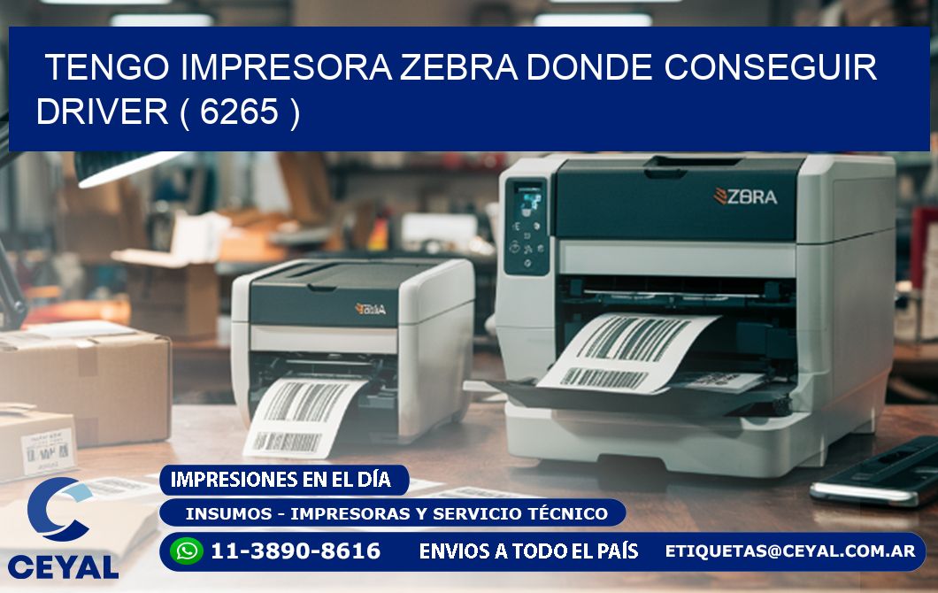 TENGO IMPRESORA ZEBRA DONDE CONSEGUIR DRIVER ( 6265 )