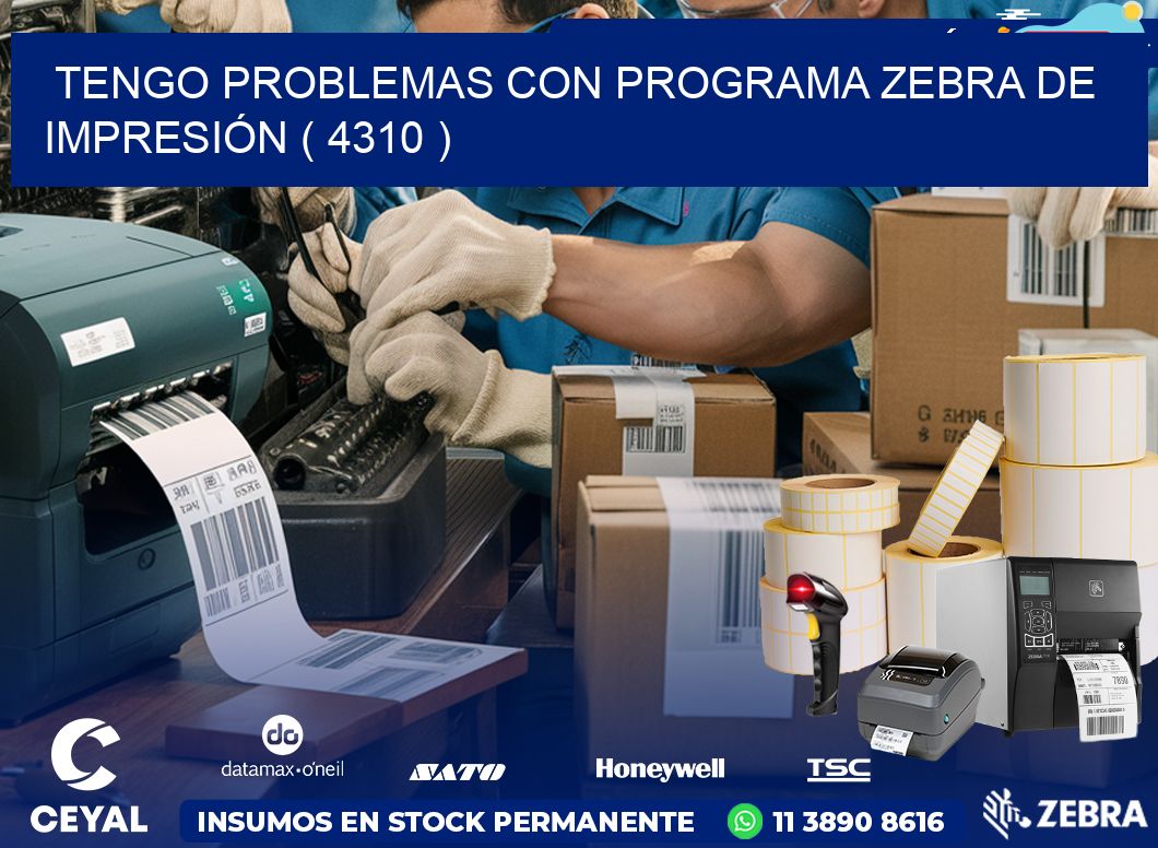 TENGO PROBLEMAS CON PROGRAMA ZEBRA DE IMPRESIÓN ( 4310 )