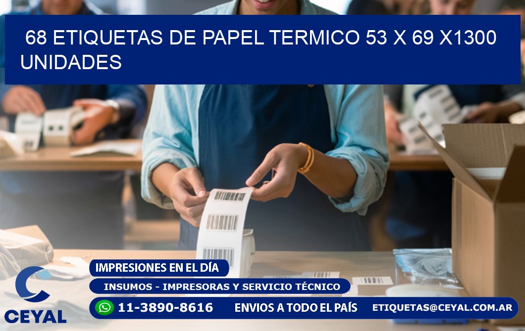 68 ETIQUETAS DE PAPEL TERMICO 53 x 69 X1300 UNIDADES