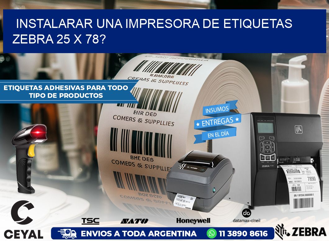 instalarar una Impresora de etiquetas Zebra 25 x 78?