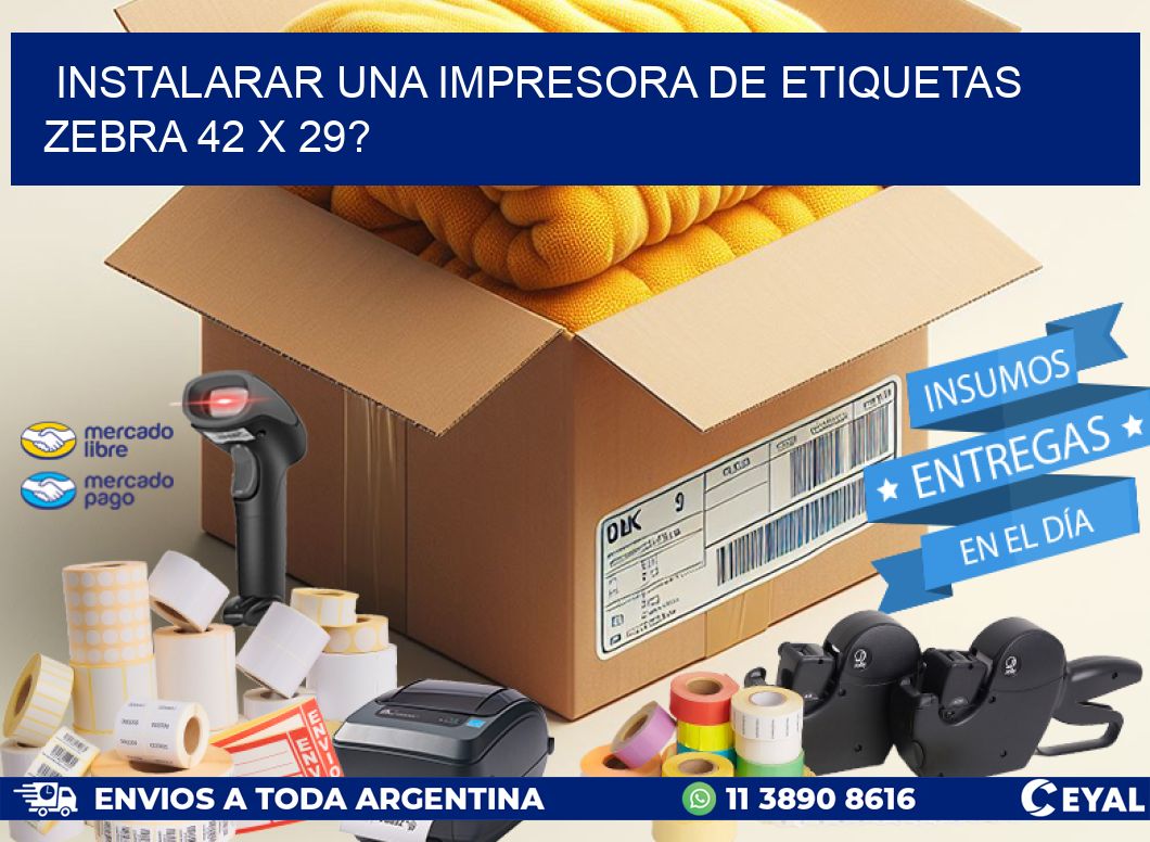 instalarar una Impresora de etiquetas Zebra 42 x 29?