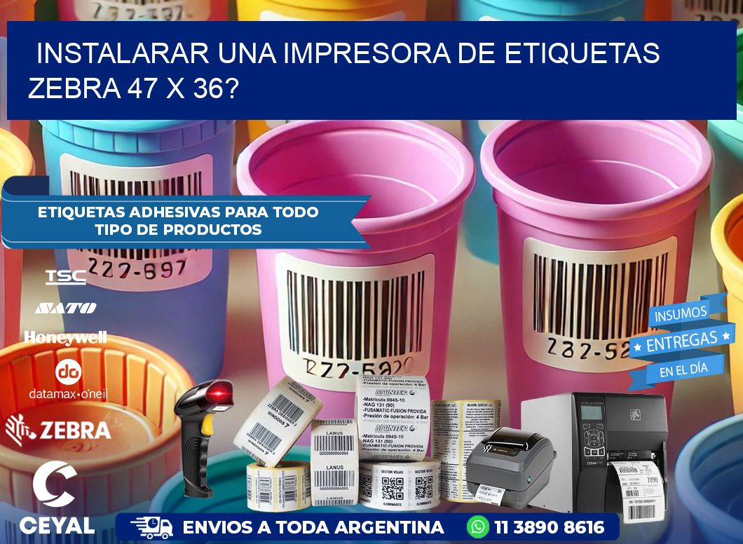 instalarar una Impresora de etiquetas Zebra 47 x 36?