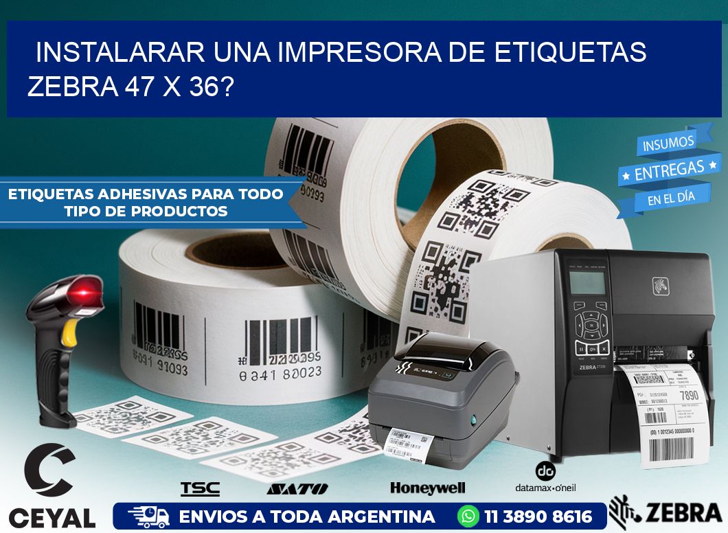 instalarar una Impresora de etiquetas Zebra 47 x 36?