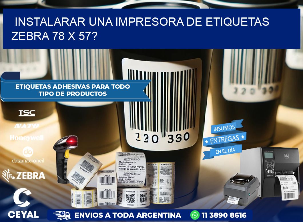 instalarar una Impresora de etiquetas Zebra 78 x 57?