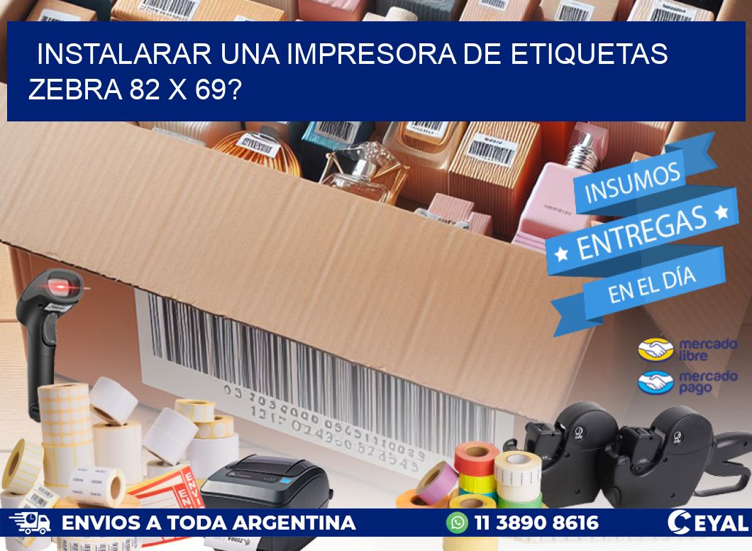 instalarar una Impresora de etiquetas Zebra 82 x 69?