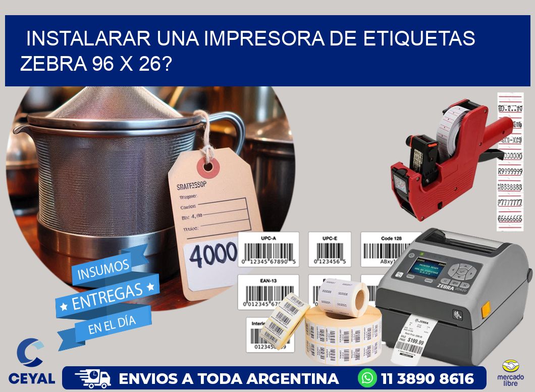 instalarar una Impresora de etiquetas Zebra 96 x 26?