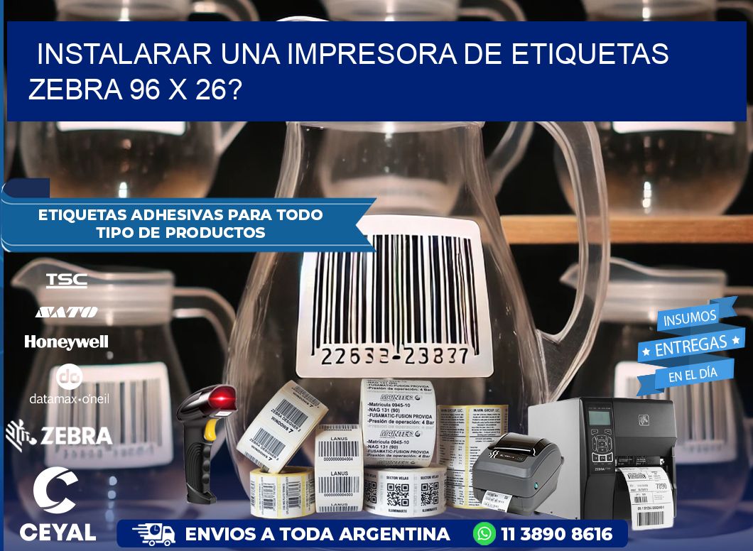 instalarar una Impresora de etiquetas Zebra 96 x 26?