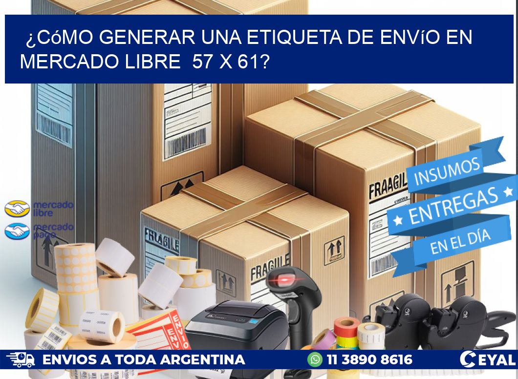 ¿Cómo generar una etiqueta de envío en Mercado Libre  57 x 61?