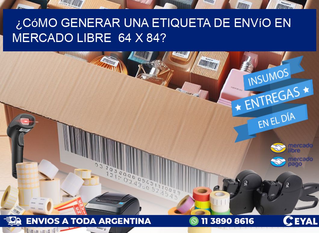 ¿Cómo generar una etiqueta de envío en Mercado Libre  64 x 84?