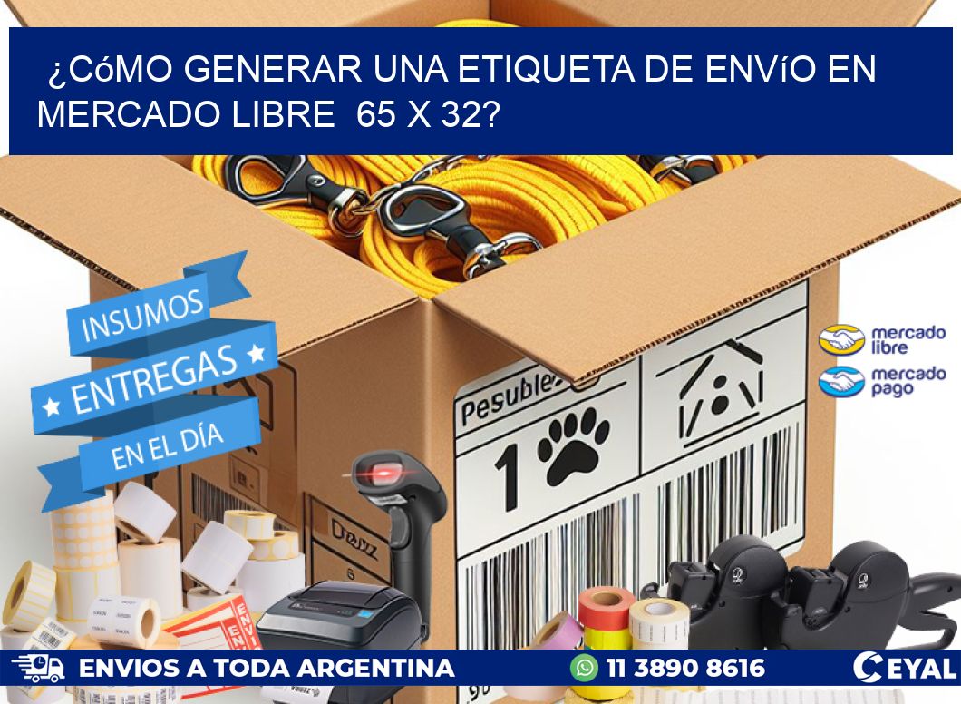 ¿Cómo generar una etiqueta de envío en Mercado Libre  65 x 32?